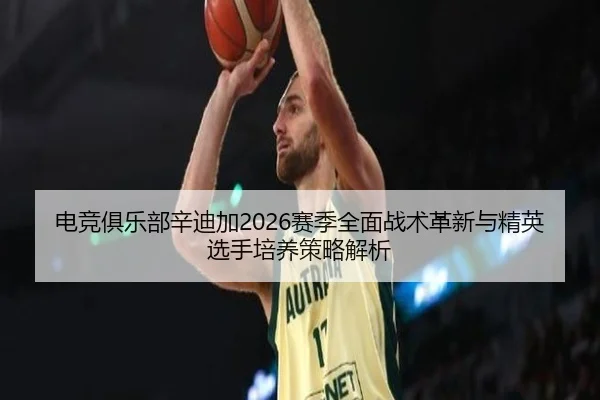 电竞俱乐部辛迪加2026赛季全面战术革新与精英选手培养策略解析